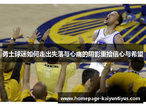 勇士球迷如何走出失落与心痛的阴影重拾信心与希望