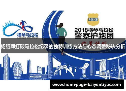 杨绍辉打破马拉松纪录的独特训练方法与心态调整秘诀分析