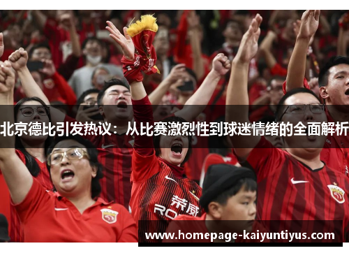 北京德比引发热议：从比赛激烈性到球迷情绪的全面解析