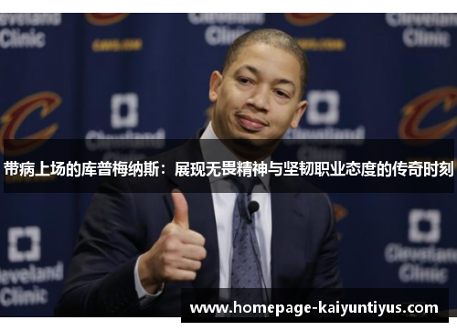 带病上场的库普梅纳斯：展现无畏精神与坚韧职业态度的传奇时刻