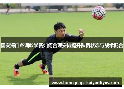 国安海口冬训教学赛如何合理安排提升队员状态与战术配合