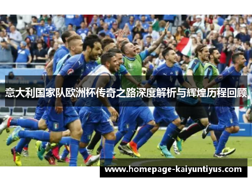 意大利国家队欧洲杯传奇之路深度解析与辉煌历程回顾