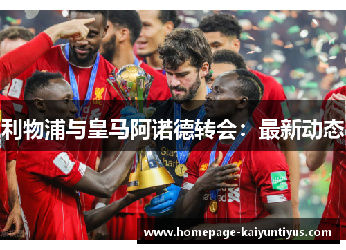 利物浦与皇马阿诺德转会：最新动态