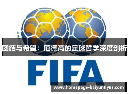 团结与希望:厄德高的足球哲学深度剖析 团结与希望:厄德高的足球哲学深度剖析