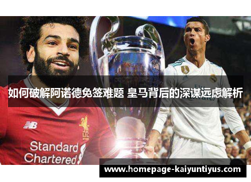如何破解阿诺德免签难题 皇马背后的深谋远虑解析