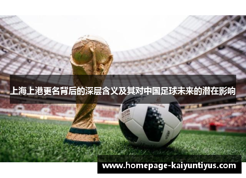 上海上港更名背后的深层含义及其对中国足球未来的潜在影响