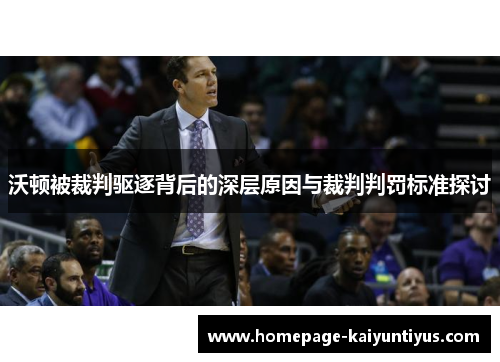 沃顿被裁判驱逐背后的深层原因与裁判判罚标准探讨