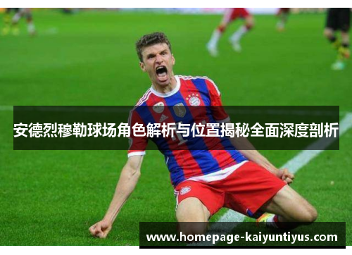 安德烈穆勒球场角色解析与位置揭秘全面深度剖析