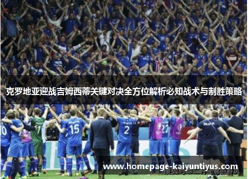 克罗地亚迎战吉姆西蒂关键对决全方位解析必知战术与制胜策略