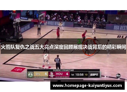 火箭队复仇之战五大亮点深度回顾展现决战背后的精彩瞬间