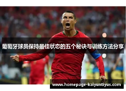 葡萄牙球员保持最佳状态的五个秘诀与训练方法分享