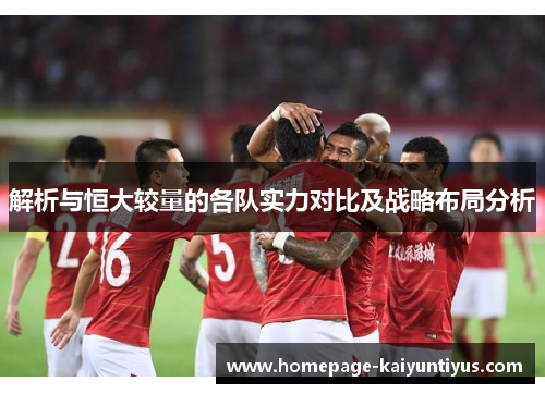 解析与恒大较量的各队实力对比及战略布局分析