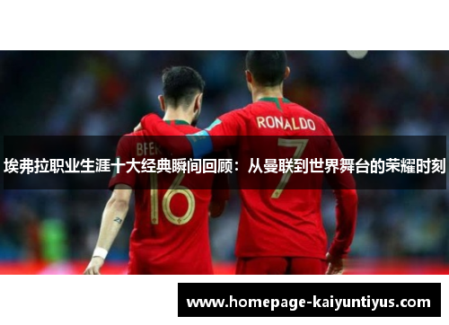 埃弗拉职业生涯十大经典瞬间回顾：从曼联到世界舞台的荣耀时刻