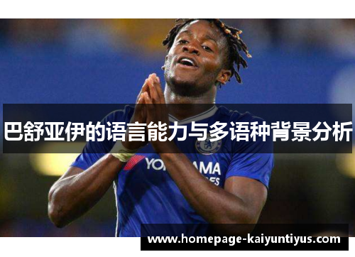 巴舒亚伊的语言能力与多语种背景分析
