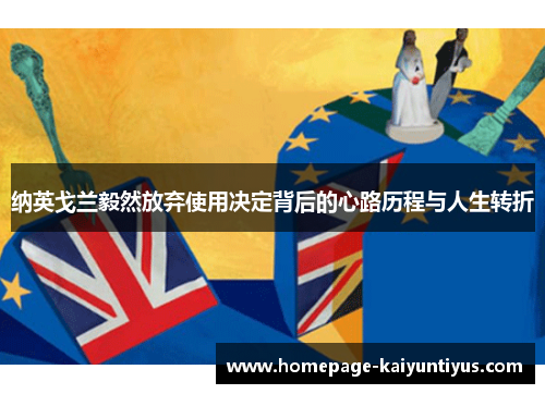 纳英戈兰毅然放弃使用决定背后的心路历程与人生转折