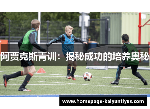 阿贾克斯青训：揭秘成功的培养奥秘