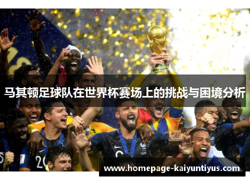 马其顿足球队在世界杯赛场上的挑战与困境分析