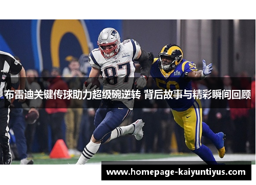 布雷迪关键传球助力超级碗逆转 背后故事与精彩瞬间回顾
