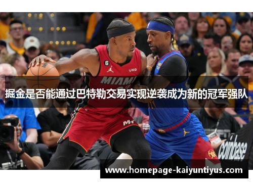 掘金是否能通过巴特勒交易实现逆袭成为新的冠军强队 掘金是否能通过巴特勒交易实现逆袭成为新的冠军强队