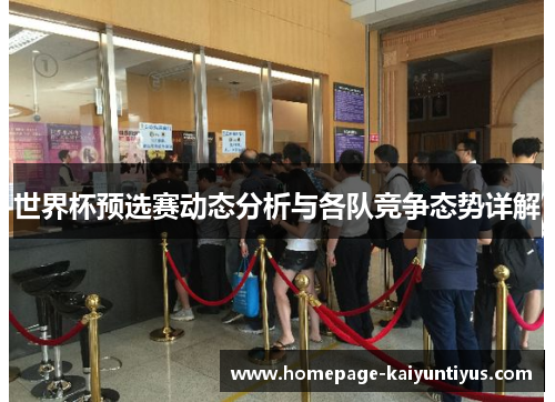 世界杯预选赛动态分析与各队竞争态势详解 世界杯预选赛动态分析与各队竞争态势详解