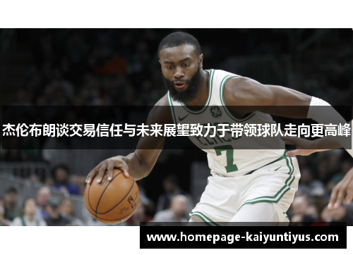 杰伦布朗谈交易信任与未来展望致力于带领球队走向更高峰 杰伦布朗谈交易信任与未来展望致力于带领球队走向更高峰