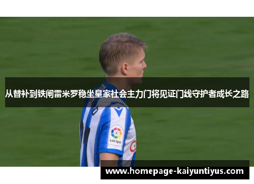 从替补到铁闸雷米罗稳坐皇家社会主力门将见证门线守护者成长之路