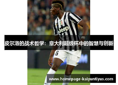 皮尔洛的战术哲学：意大利超级杯中的智慧与创新