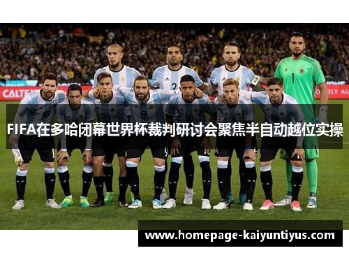 FIFA在多哈闭幕世界杯裁判研讨会聚焦半自动越位实操 FIFA在多哈闭幕世界杯裁判研讨会聚焦半自动越位实操